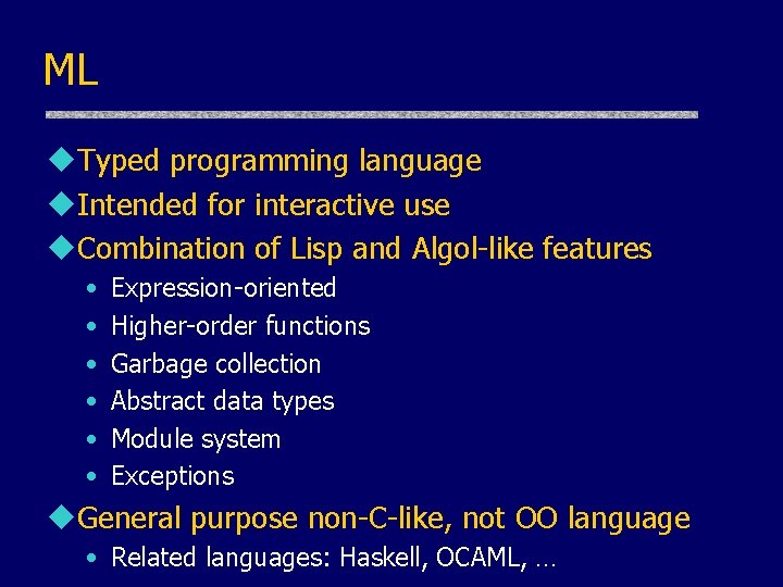 ML u. Typed programming language u. Intended for interactive use u. Combination of Lisp ML u. Typed programming language u. Intended for interactive use u. Combination of Lisp