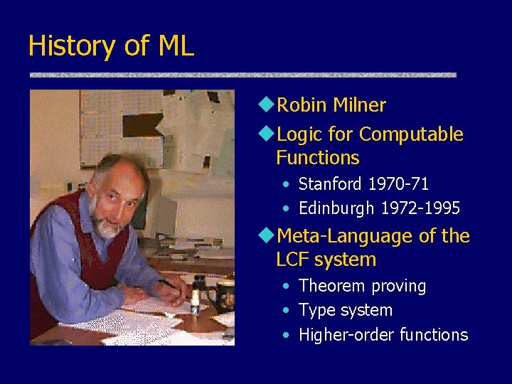 History of ML u. Robin Milner u. Logic for Computable Functions • Stanford 1970 History of ML u. Robin Milner u. Logic for Computable Functions • Stanford 1970