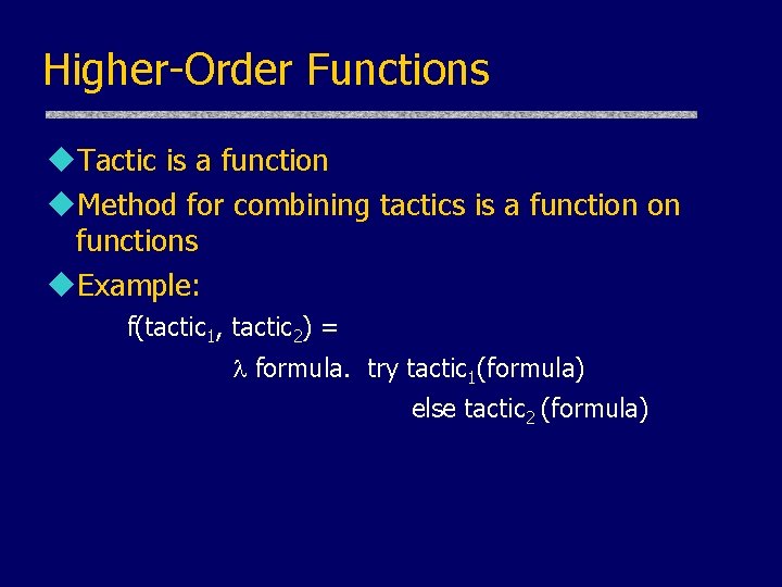 Higher-Order Functions u. Tactic is a function u. Method for combining tactics is a Higher-Order Functions u. Tactic is a function u. Method for combining tactics is a