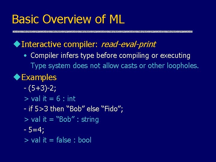 Basic Overview of ML u. Interactive compiler: read-eval-print • Compiler infers type before compiling Basic Overview of ML u. Interactive compiler: read-eval-print • Compiler infers type before compiling