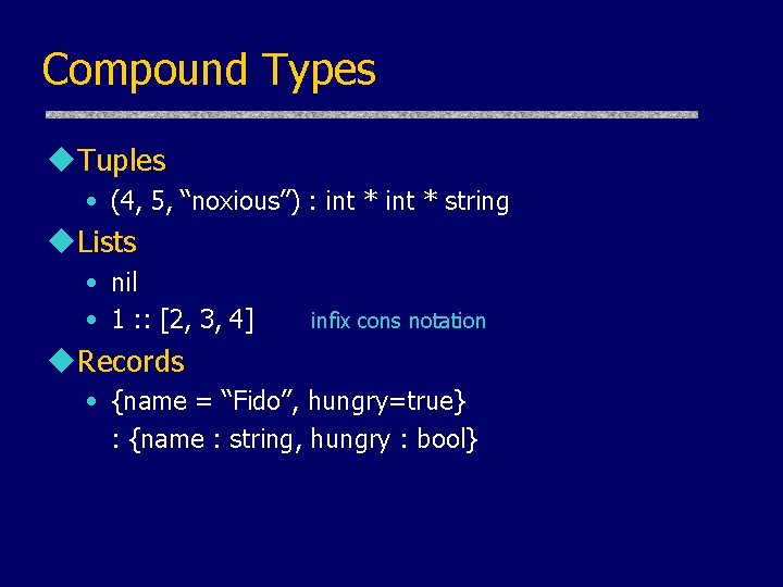 Compound Types u. Tuples • (4, 5, “noxious”) : int * string u. Lists Compound Types u. Tuples • (4, 5, “noxious”) : int * string u. Lists