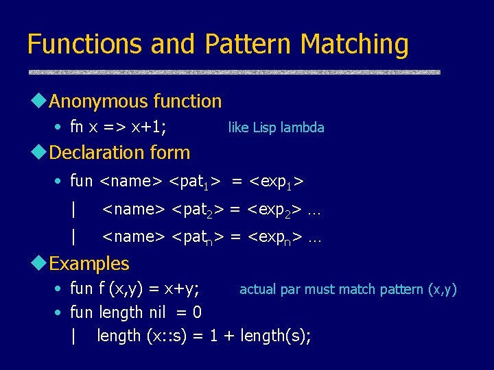 Functions and Pattern Matching u. Anonymous function • fn x => x+1; like Lisp Functions and Pattern Matching u. Anonymous function • fn x => x+1; like Lisp