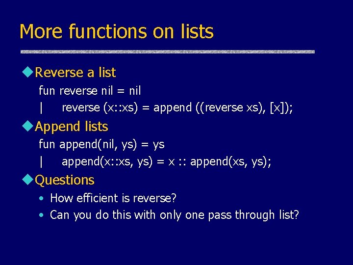 More functions on lists u. Reverse a list fun reverse nil = nil | More functions on lists u. Reverse a list fun reverse nil = nil |