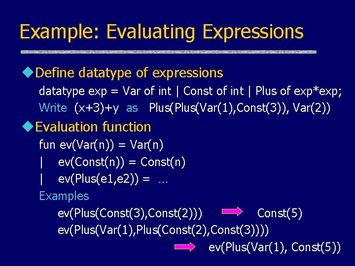 Example: Evaluating Expressions u. Define datatype of expressions datatype exp = Var of int Example: Evaluating Expressions u. Define datatype of expressions datatype exp = Var of int