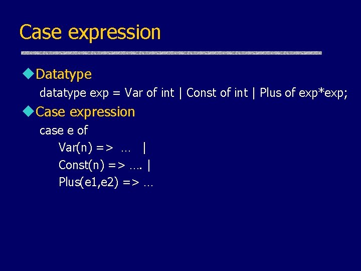 Case expression u. Datatype datatype exp = Var of int | Const of int Case expression u. Datatype datatype exp = Var of int | Const of int