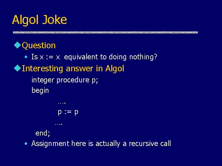 Algol Joke u. Question • Is x : = x equivalent to doing nothing? Algol Joke u. Question • Is x : = x equivalent to doing nothing?