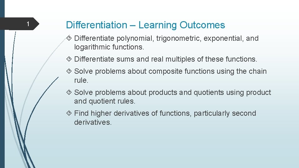 1 Differentiation – Learning Outcomes Differentiate polynomial, trigonometric, exponential, and logarithmic functions. Differentiate sums