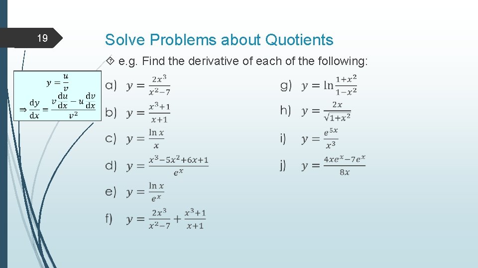 19 Solve Problems about Quotients e. g. Find the derivative of each of the