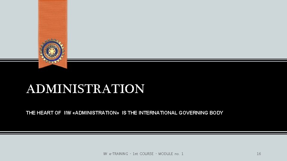 ADMINISTRATION THE HEART OF IIW «ADMINISTRATION» IS THE INTERNATIONAL GOVERNING BODY IW e-TRAINING -