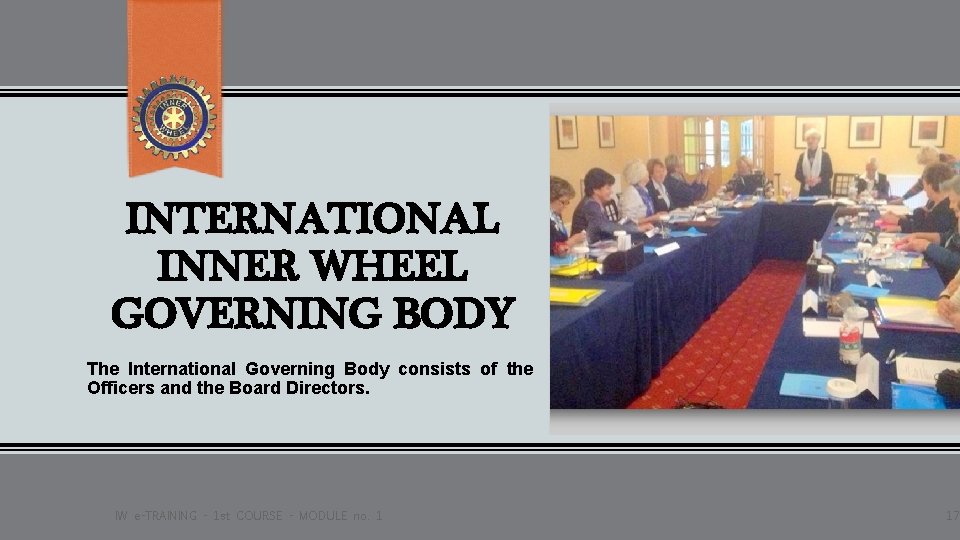 INTERNATIONAL INNER WHEEL GOVERNING BODY The International Governing Body consists of the Officers and