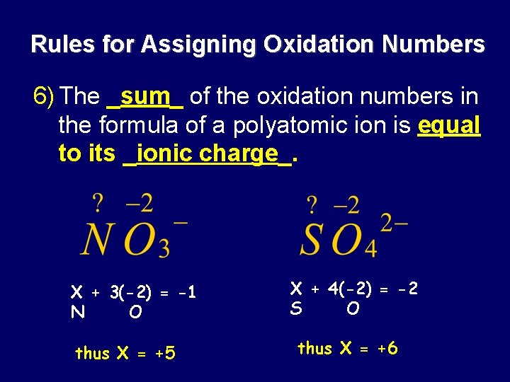 Rules for Assigning Oxidation Numbers 6) The _sum_ of the oxidation numbers in the