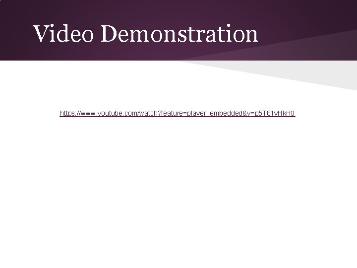 Video Demonstration https: //www. youtube. com/watch? feature=player_embedded&v=p 5 T 81 y. Hk. Ht. I