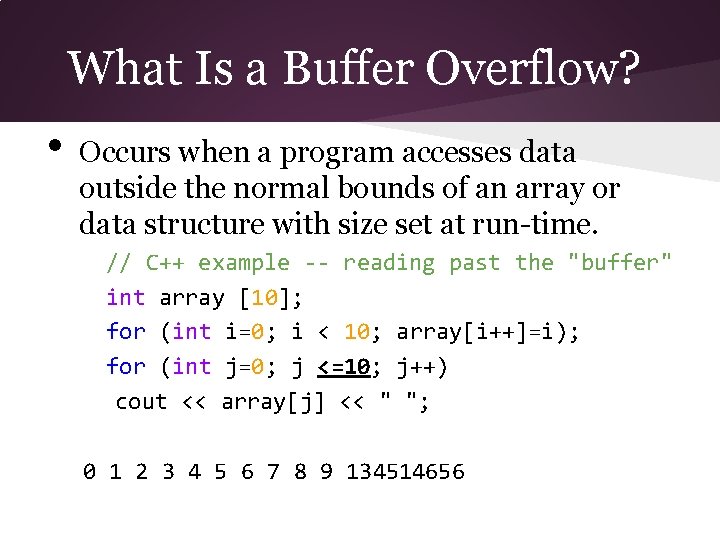 What Is a Buffer Overflow? • Occurs when a program accesses data outside the
