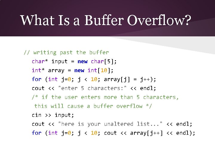 What Is a Buffer Overflow? // writing past the buffer char* input = new