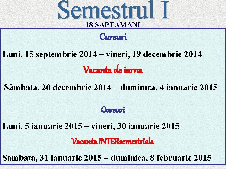 18 SAPTAMANI Cursuri Luni, 15 septembrie 2014 – vineri, 19 decembrie 2014 Vacanta de