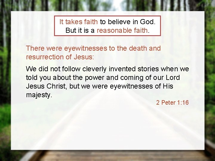 It takes faith to believe in God. But it is a reasonable faith. There