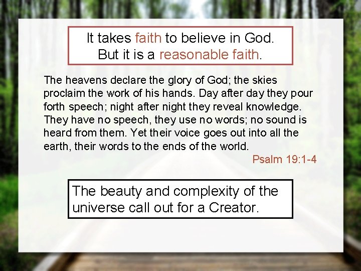 It takes faith to believe in God. But it is a reasonable faith. The