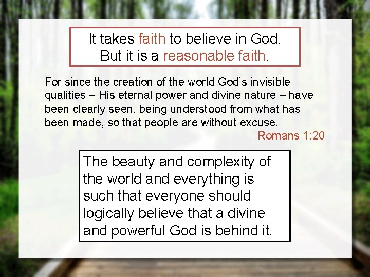 It takes faith to believe in God. But it is a reasonable faith. For