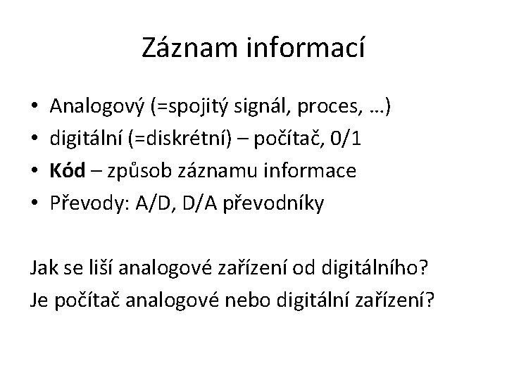 Záznam informací • • Analogový (=spojitý signál, proces, …) digitální (=diskrétní) – počítač, 0/1