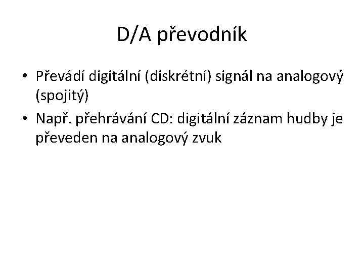 D/A převodník • Převádí digitální (diskrétní) signál na analogový (spojitý) • Např. přehrávání CD: