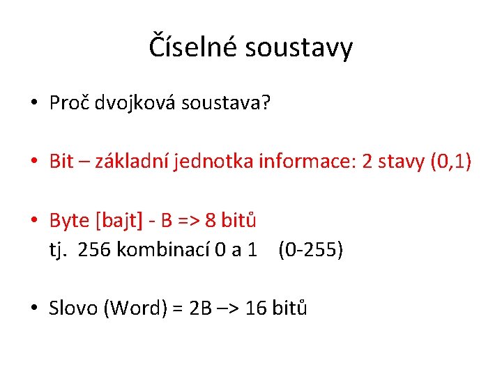 Číselné soustavy • Proč dvojková soustava? • Bit – základní jednotka informace: 2 stavy