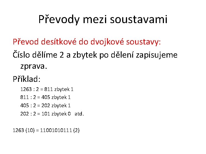 Převody mezi soustavami Převod desítkové do dvojkové soustavy: Číslo dělíme 2 a zbytek po