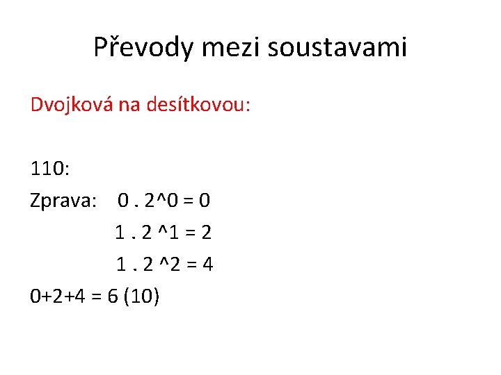 Převody mezi soustavami Dvojková na desítkovou: 110: Zprava: 0. 2^0 = 0 1. 2