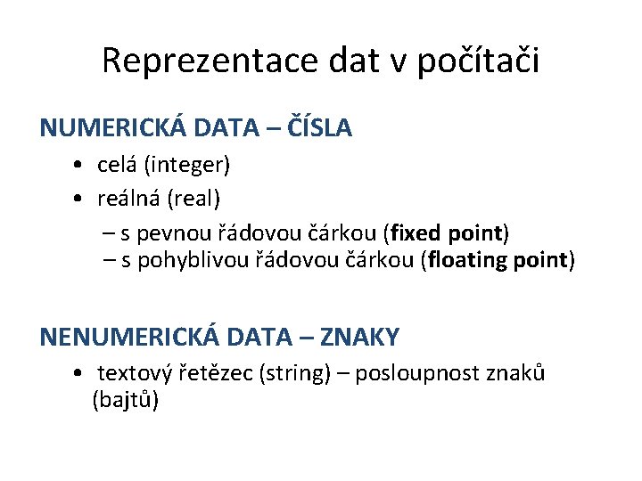 Reprezentace dat v počítači NUMERICKÁ DATA – ČÍSLA • celá (integer) • reálná (real)