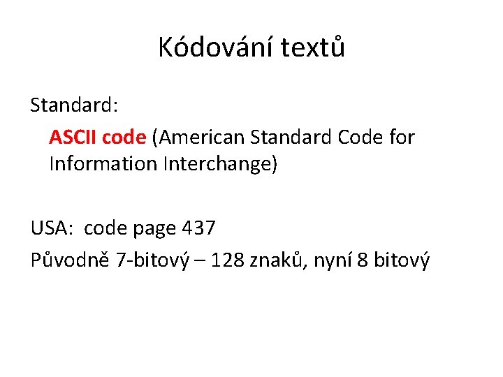 Kódování textů Standard: ASCII code (American Standard Code for Information Interchange) USA: code page