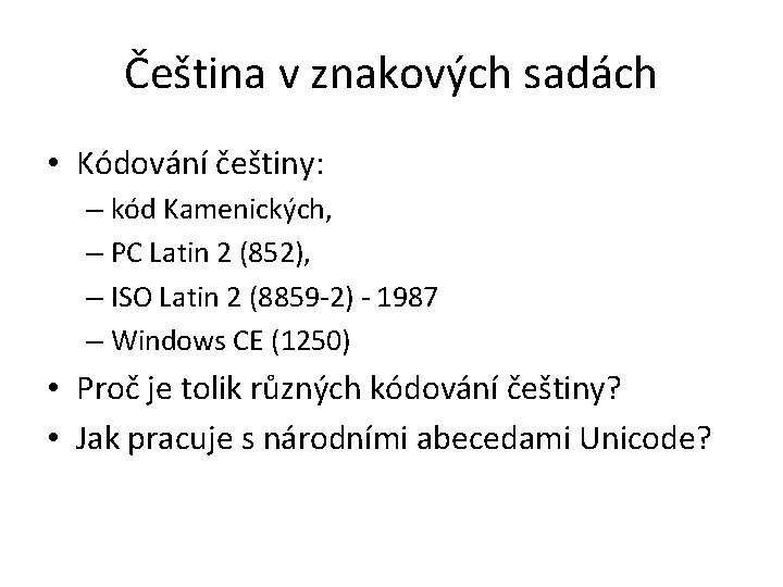 Čeština v znakových sadách • Kódování češtiny: – kód Kamenických, – PC Latin 2