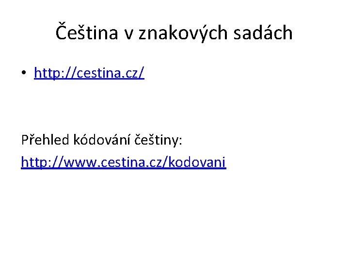 Čeština v znakových sadách • http: //cestina. cz/ Přehled kódování češtiny: http: //www. cestina.