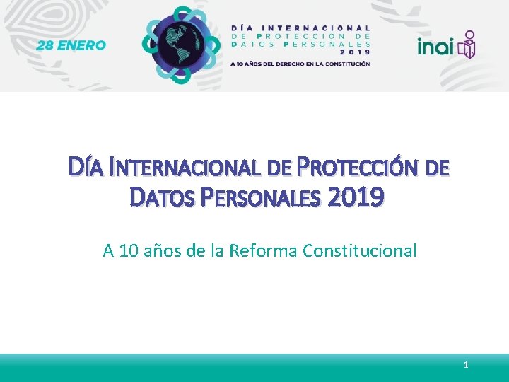 DÍA INTERNACIONAL DE PROTECCIÓN DE DATOS PERSONALES 2019 A 10 años de la Reforma