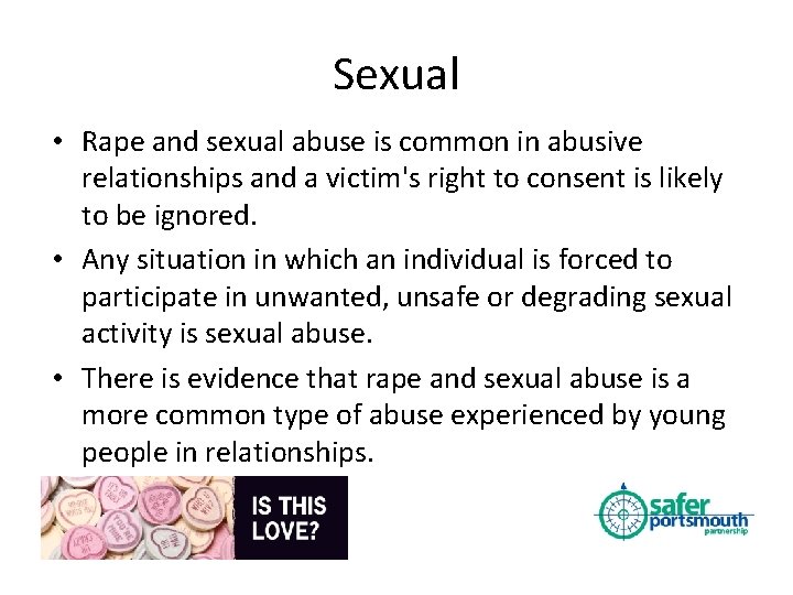 Sexual • Rape and sexual abuse is common in abusive relationships and a victim's