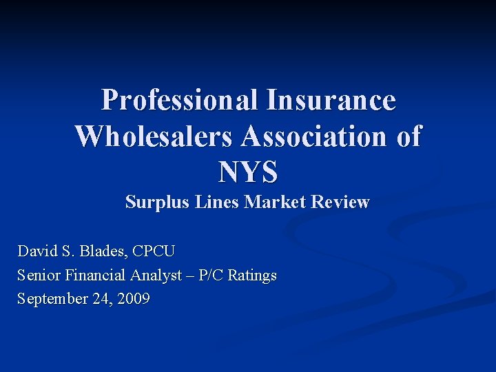 Professional Insurance Wholesalers Association of NYS Surplus Lines Market Review David S. Blades, CPCU