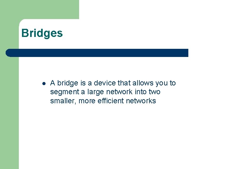 Bridges l A bridge is a device that allows you to segment a large