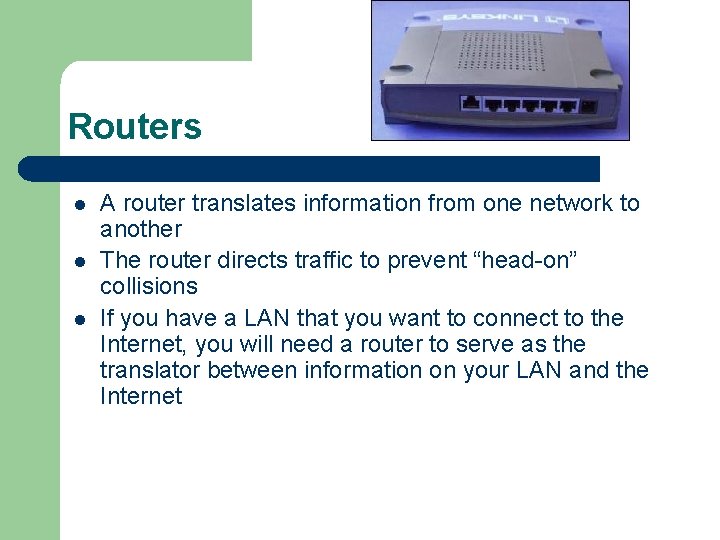 Routers l l l A router translates information from one network to another The