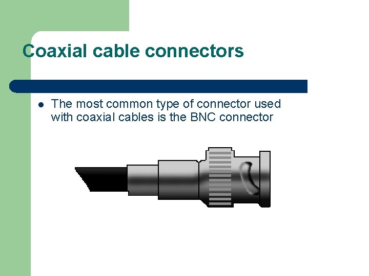 Coaxial cable connectors l The most common type of connector used with coaxial cables