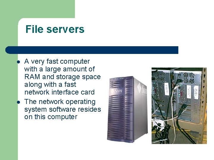 File servers l l A very fast computer with a large amount of RAM