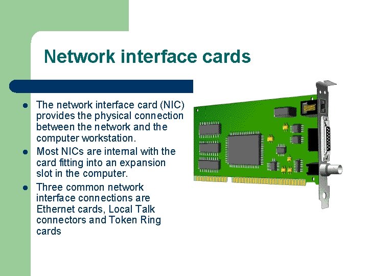 Network interface cards l l l The network interface card (NIC) provides the physical