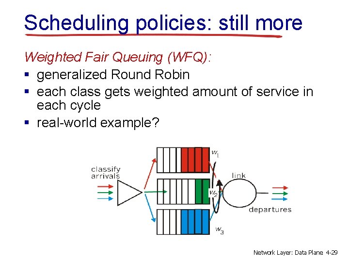Scheduling policies: still more Weighted Fair Queuing (WFQ): § generalized Round Robin § each