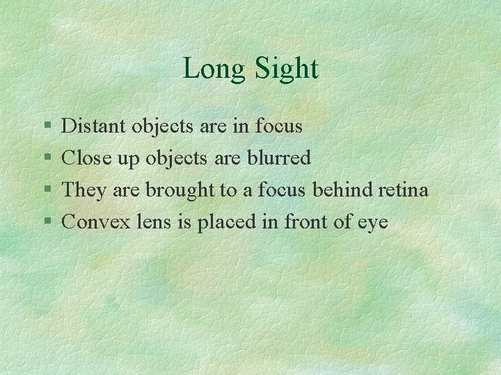 Long Sight § § Distant objects are in focus Close up objects are blurred