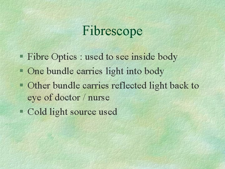 Fibrescope § Fibre Optics : used to see inside body § One bundle carries Fibrescope § Fibre Optics : used to see inside body § One bundle carries