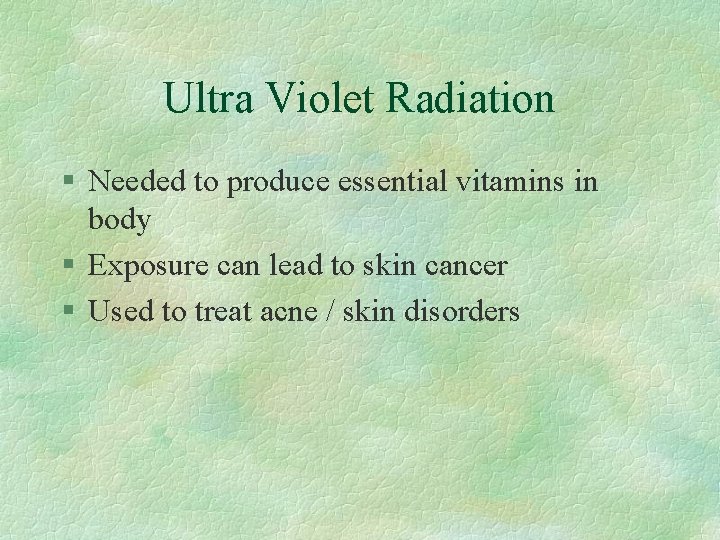 Ultra Violet Radiation § Needed to produce essential vitamins in body § Exposure can