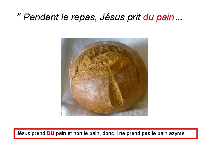 " Pendant le repas, Jésus prit du pain … Jésus prend DU pain et
