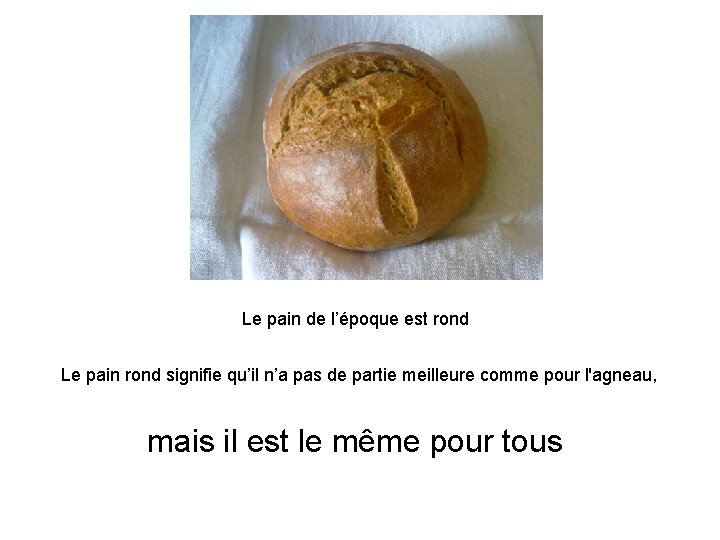 Le pain de l’époque est rond Le pain rond signifie qu’il n’a pas de