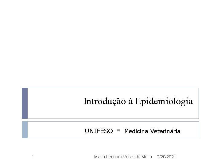 Introdução à Epidemiologia UNIFESO 1 - Medicina Veterinária Maria Leonora Veras de Mello 2/20/2021