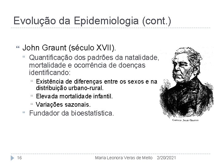 Evolução da Epidemiologia (cont. ) John Graunt (século XVII). Quantificação dos padrões da natalidade,