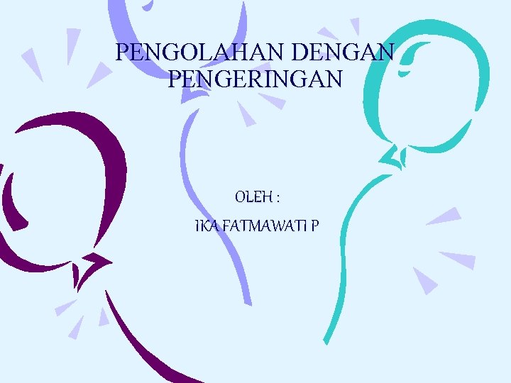 PENGOLAHAN DENGAN PENGERINGAN OLEH : IKA FATMAWATI P 