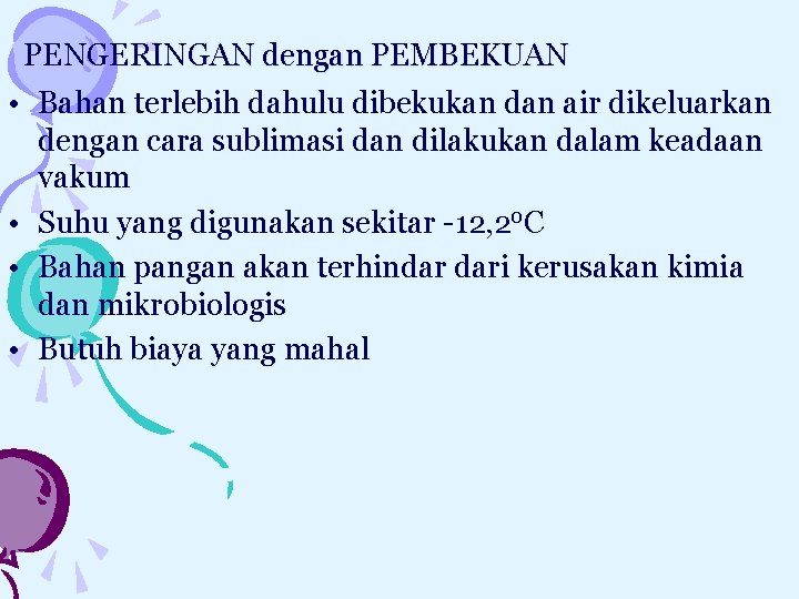 PENGERINGAN dengan PEMBEKUAN • Bahan terlebih dahulu dibekukan dan air dikeluarkan dengan cara sublimasi