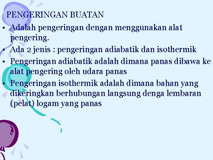 PENGERINGAN BUATAN • Adalah pengeringan dengan menggunakan alat pengering. • Ada 2 jenis :